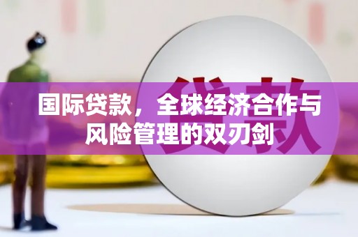 沿滩国际贷款，全球经济合作与风险管理的双刃剑