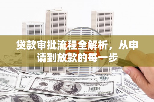 沿滩贷款审批流程全解析，从申请到放款的每一步