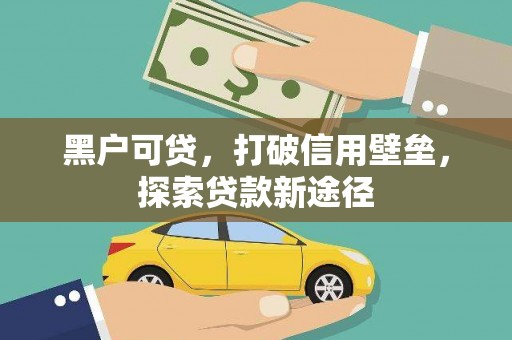 沿滩黑户可贷，打破信用壁垒，探索贷款新途径