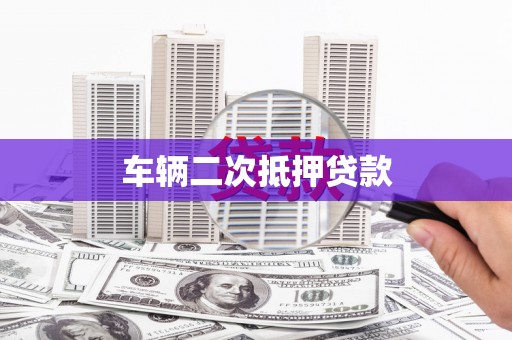 沿滩车辆二次抵押贷款