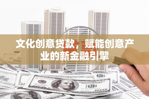 沿滩文化创意贷款，赋能创意产业的新金融引擎
