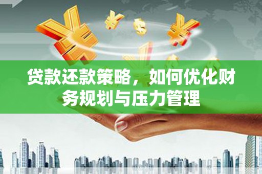 沿滩贷款还款策略，如何优化财务规划与压力管理