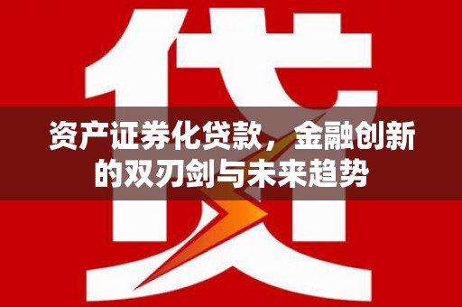 沿滩资产证券化贷款，金融创新的双刃剑与未来趋势