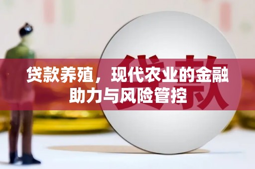 沿滩贷款养殖，现代农业的金融助力与风险管控