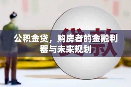 沿滩公积金贷，购房者的金融利器与未来规划