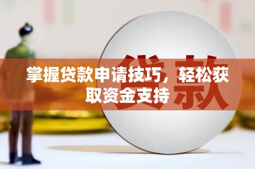 沿滩掌握贷款申请技巧，轻松获取资金支持