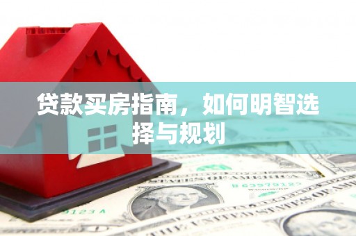 沿滩贷款买房指南，如何明智选择与规划