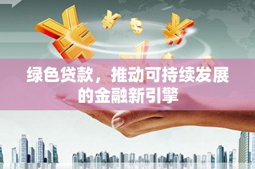 沿滩绿色贷款，推动可持续发展的金融新引擎