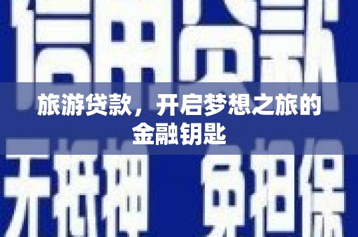沿滩旅游贷款，开启梦想之旅的金融钥匙