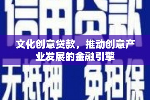 沿滩文化创意贷款，推动创意产业发展的金融引擎