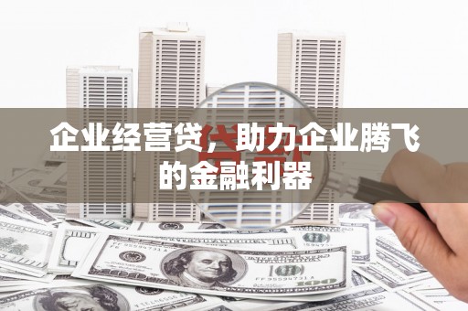 沿滩企业经营贷，助力企业腾飞的金融利器