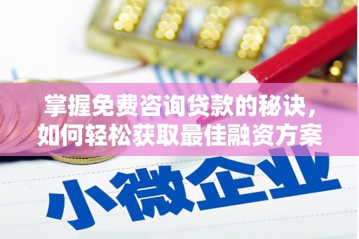 沿滩掌握免费咨询贷款的秘诀，如何轻松获取最佳融资方案