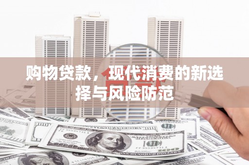 沿滩购物贷款，现代消费的新选择与风险防范