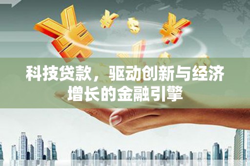 沿滩科技贷款，驱动创新与经济增长的金融引擎