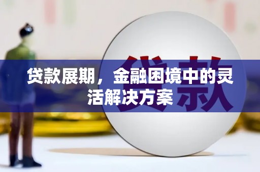 沿滩贷款展期，金融困境中的灵活解决方案