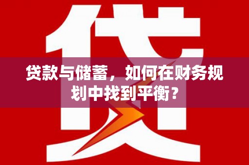 沿滩贷款与储蓄，如何在财务规划中找到平衡？
