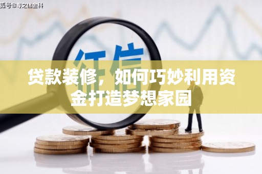 沿滩贷款装修，如何巧妙利用资金打造梦想家园