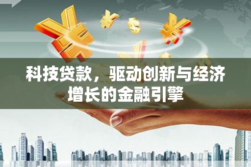 沿滩科技贷款，驱动创新与经济增长的金融引擎