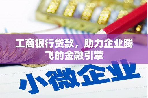 沿滩工商银行贷款，助力企业腾飞的金融引擎