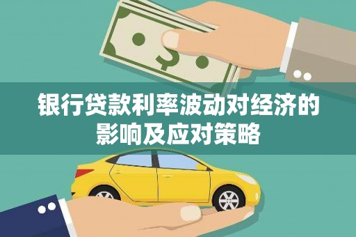沿滩银行贷款利率波动对经济的影响及应对策略