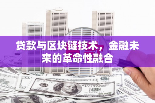 沿滩贷款与区块链技术，金融未来的革命性融合