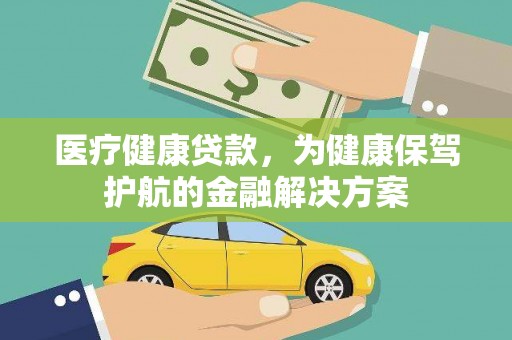 沿滩医疗健康贷款，为健康保驾护航的金融解决方案