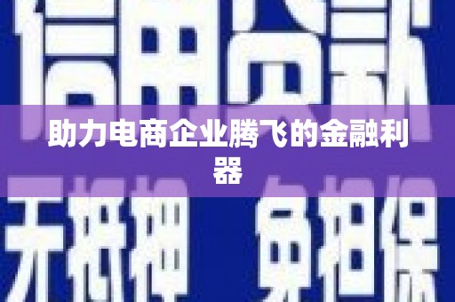 沿滩助力电商企业腾飞的金融利器