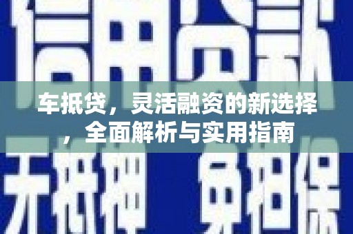 沿滩车抵贷，灵活融资的新选择，全面解析与实用指南