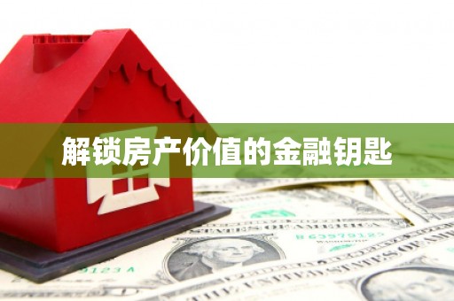 沿滩解锁房产价值的金融钥匙