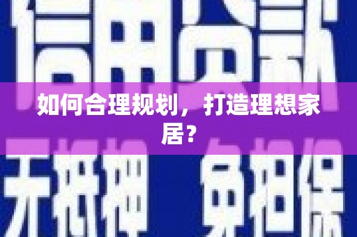 沿滩如何合理规划，打造理想家居？