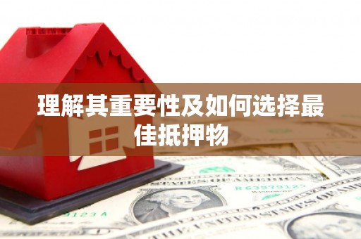 沿滩理解其重要性及如何选择最佳抵押物