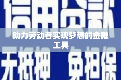 沿滩助力劳动者实现梦想的金融工具