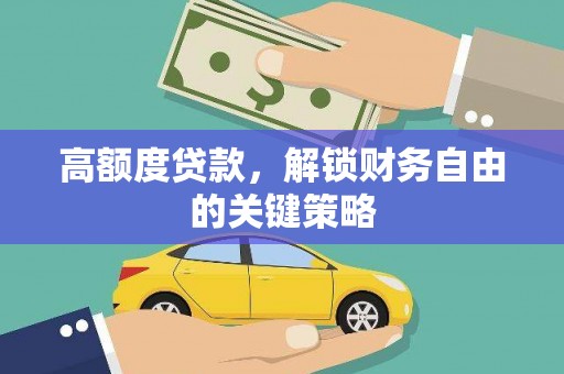 沿滩高额度贷款，解锁财务自由的关键策略